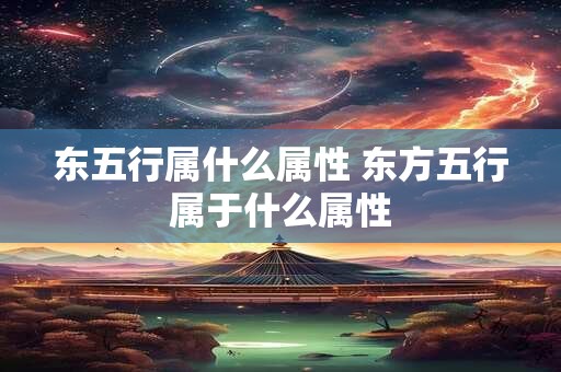 东五行属什么属性 东方五行属于什么属性