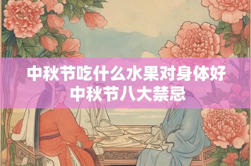 中秋节吃什么水果对身体好 中秋节八大禁忌