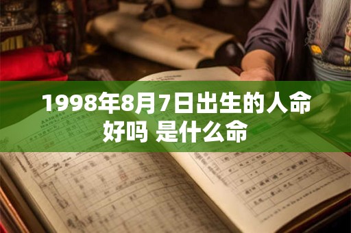 1998年8月7日出生的人命好吗 是什么命