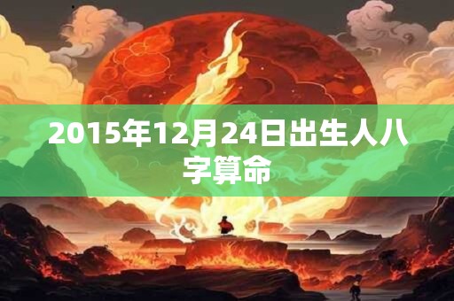 2015年12月24日出生人八字算命