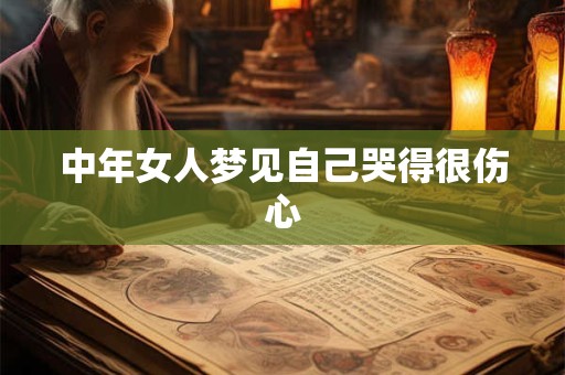 中年女人梦见自己哭得很伤心 中年女人梦见自己哭得很伤心