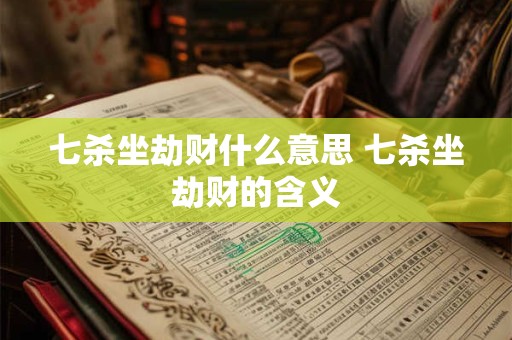 七杀坐劫财什么意思 七杀坐劫财的含义