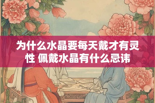 为什么水晶要每天戴才有灵性 佩戴水晶有什么忌讳