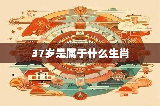 37岁是属于什么生肖