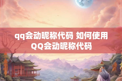 qq会动昵称代码 如何使用QQ会动昵称代码