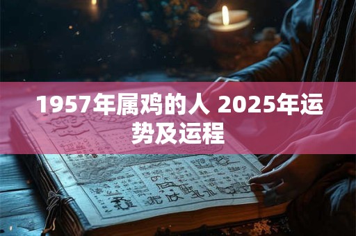 1957年属鸡的人 2025年运势及运程