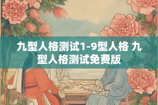 九型人格测试1-9型人格 九型人格测试免费版 九型人格测试1-9型人格 九型人格测试免费版