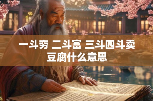 一斗穷 二斗富 三斗四斗卖豆腐什么意思