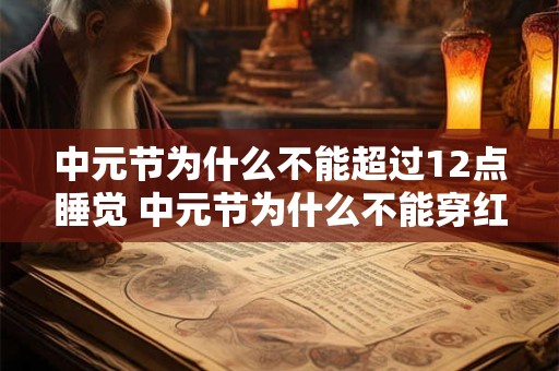 中元节为什么不能超过12点睡觉 中元节为什么不能穿红色衣服