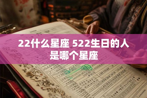 22什么星座 522生日的人是哪个星座