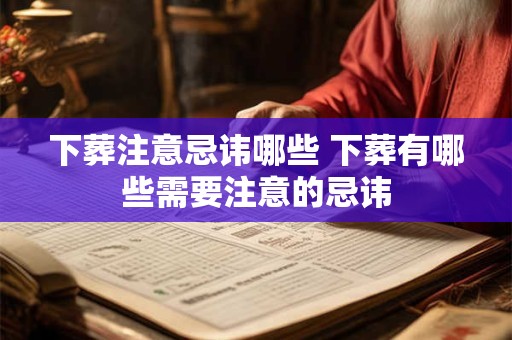 下葬注意忌讳哪些 下葬有哪些需要注意的忌讳