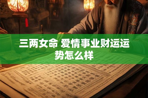 三两女命 爱情事业财运运势怎么样