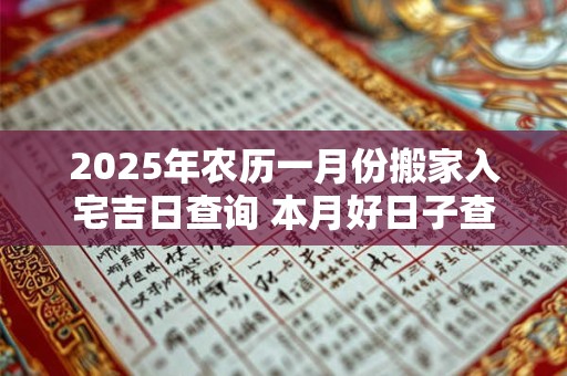 2025年农历一月份搬家入宅吉日查询 本月好日子查询