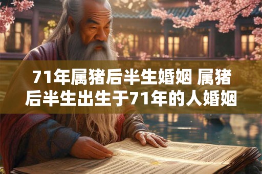 71年属猪后半生婚姻 属猪后半生出生于71年的人婚姻如何