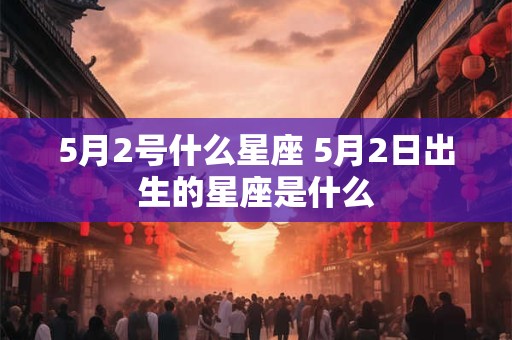 5月2号什么星座 5月2日出生的星座是什么