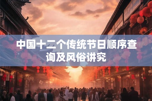中国十二个传统节日顺序查询及风俗讲究