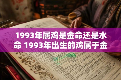 1993年属鸡是金命还是水命 1993年出生的鸡属于金命还是水命