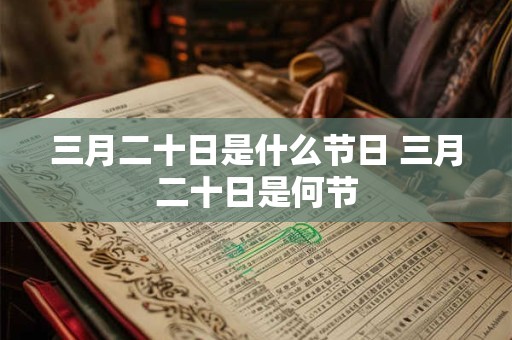 三月二十日是什么节日 三月二十日是何节