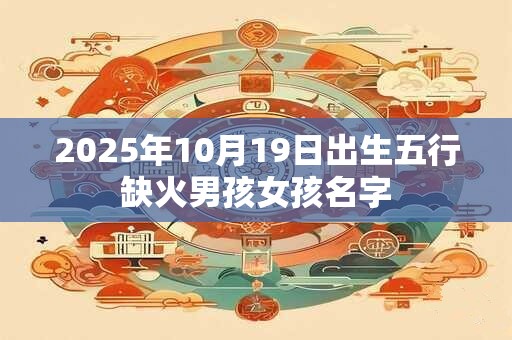 2025年10月19日出生五行缺火男孩女孩名字