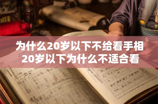 为什么20岁以下不给看手相 20岁以下为什么不适合看手相 为什么20岁以下不给看手相 20岁以下为什么不适合看手相