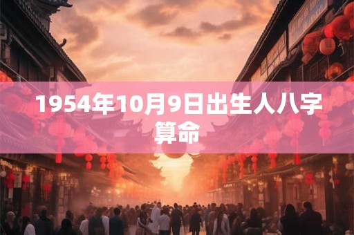 1954年10月9日出生人八字算命