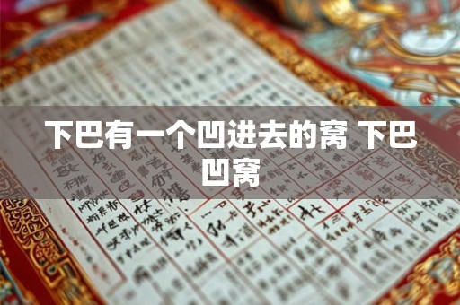 下巴有一个凹进去的窝 下巴凹窝