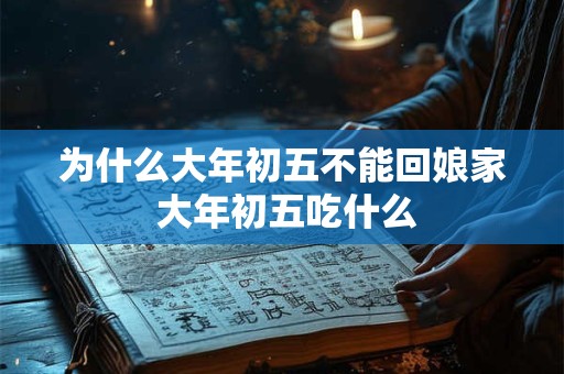 为什么大年初五不能回娘家 大年初五吃什么