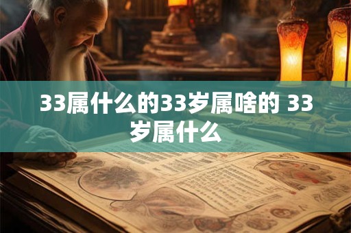 33属什么的33岁属啥的 33岁属什么