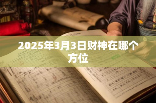 2025年3月3日财神在哪个方位