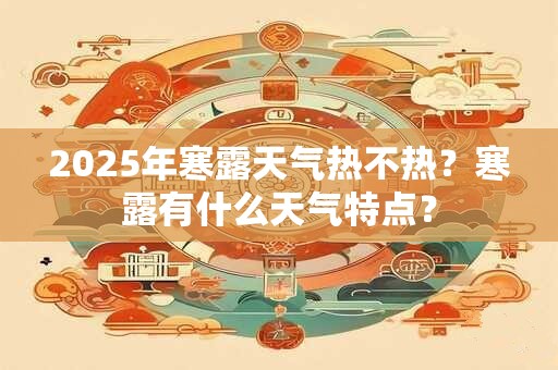 2025年寒露天气热不热？寒露有什么天气特点？