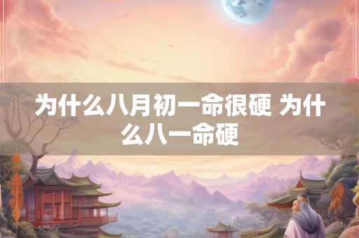 为什么八月初一命很硬 为什么八一命硬