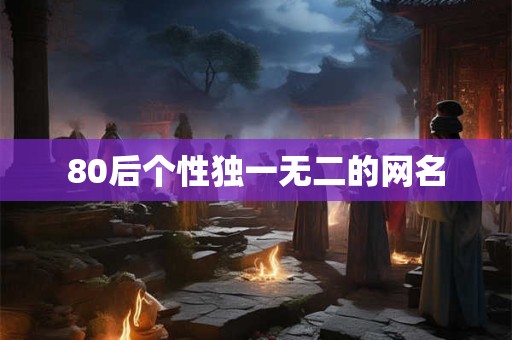 80后个性独一无二的网名