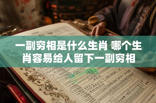 一副穷相是什么生肖 哪个生肖容易给人留下一副穷相