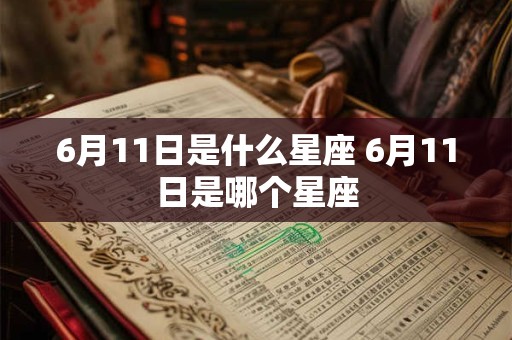 6月11日是什么星座 6月11日是哪个星座