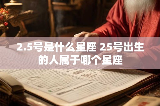 2.5号是什么星座 25号出生的人属于哪个星座