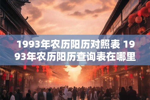 1993年农历阳历对照表 1993年农历阳历查询表在哪里可以查到