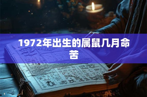 1972年出生的属鼠几月命苦 1972年出生的属鼠几月命苦