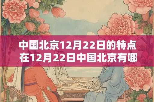 中国北京12月22日的特点 在12月22日中国北京有哪些特点