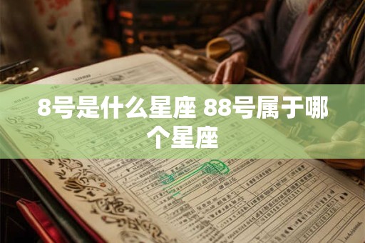 8号是什么星座 88号属于哪个星座