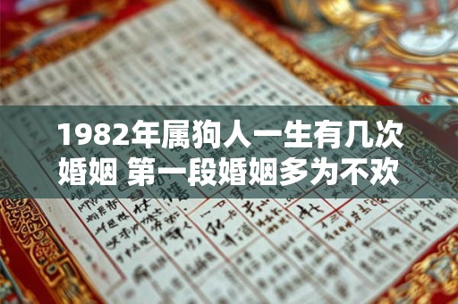 1982年属狗人一生有几次婚姻 第一段婚姻多为不欢而散