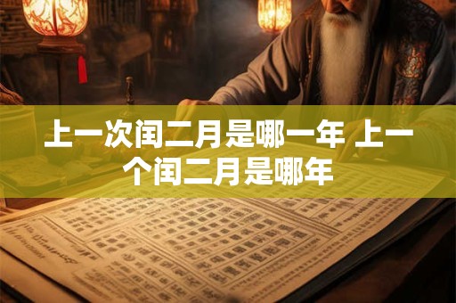 上一次闰二月是哪一年 上一个闰二月是哪年