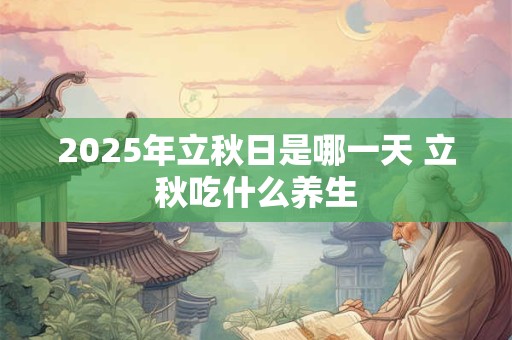 2026年立秋日是哪一天 立秋吃什么养生