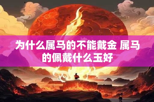 为什么属马的不能戴金 属马的佩戴什么玉好