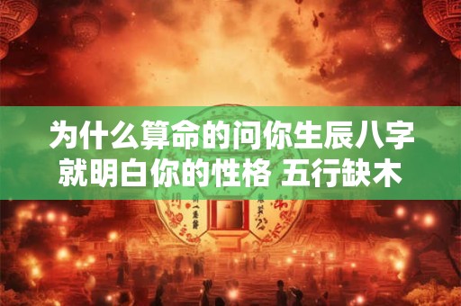 为什么算命的问你生辰八字就明白你的性格 五行缺木性格特征