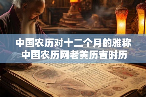 中国农历对十二个月的雅称 中国农历网老黄历吉时历