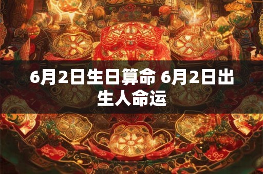 6月2日生日算命 6月2日出生人命运