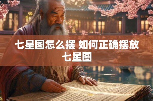 七星图怎么摆 如何正确摆放七星图
