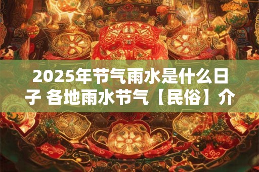 2025年节气雨水是什么日子 各地雨水节气【民俗】介绍