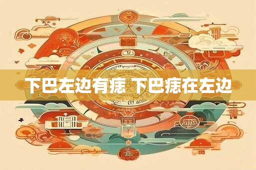 下巴左边有痣 下巴痣在左边