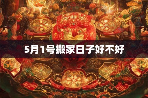 5月1号搬家日子好不好
